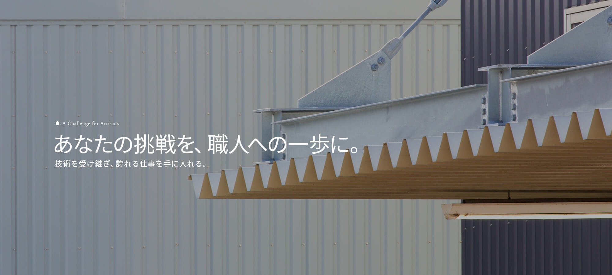 あなたの挑戦を、職人への一歩に。技術を受け継ぎ、誇れる仕事を手に入れる。